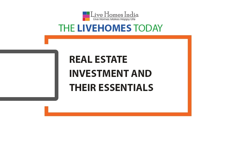 REAL ESTATE INVESTMENT AND THEIR ESSENTIALS